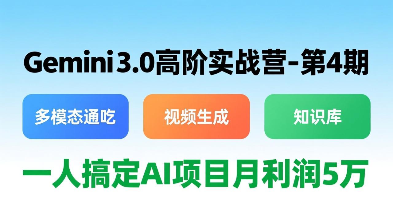 （17426期）Gemini 3.0高阶实战营-第4期，多模态通吃+视频生成+知识库，一人搞定AI项目月利润5万-赛德副业库