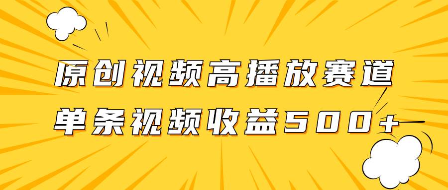 （7839期）原创视频高播放赛道掘金项目玩法，播放量越高收益越高，单条视频收益500+-赛德副业库
