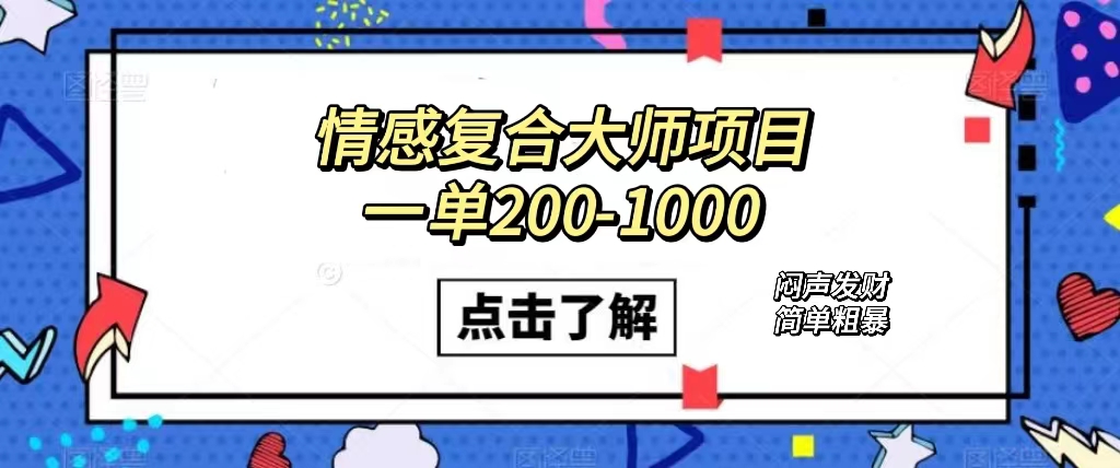 情感复合大师项目，一单200-1000，闷声发财的小生意！简单粗暴（附资料）-赛德副业库