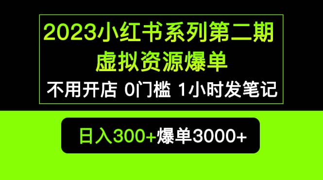 2023小红书系列第二期 虚拟资源私域变现爆单，不用开店简单暴利0门槛发笔记-赛德副业库