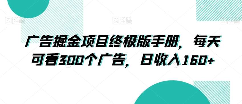 广告掘金项目终极版手册，每天可看300个广告，日收入160+【揭秘】-赛德副业库