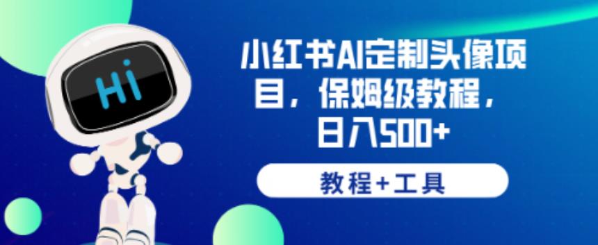 小红书AI定制头像项目，保姆级教程，日入500+【教程+工具】【揭秘】-赛德副业库