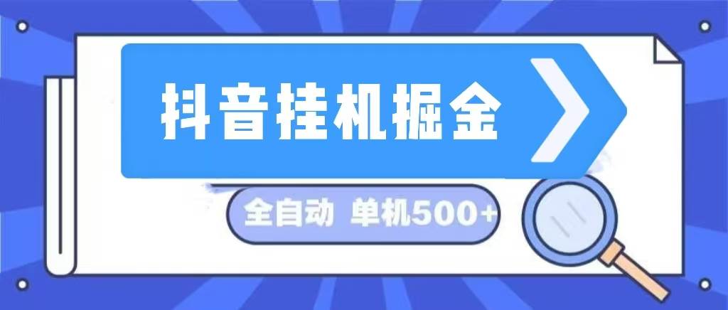 （13000期）抖音挂机掘金 日入500+ 全自动挂机项目 长久稳定 -赛德副业库