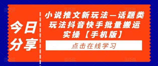 小说推文新玩法—话题类玩法抖音快手批量搬运实操【手机版】-赛德副业库