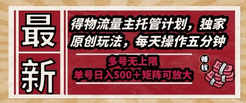 最新得物流量主托管计划，独家原创玩法，每天操作五分钟，多号无上限，单号日入5张+矩阵可放大【揭秘】-赛德副业库