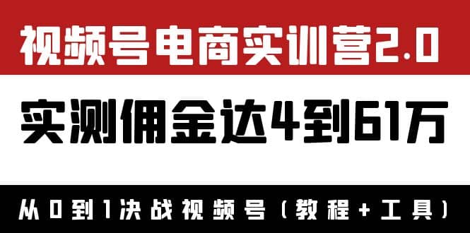 外面收费1900×视频号电商实训营2.0：实测佣金达4到61万（教程+工具）-赛德副业库