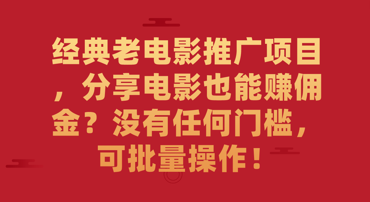 经典老电影推广项目,分享电影也能赚佣金?没有任何门槛,可批量操作!-赛德副业库