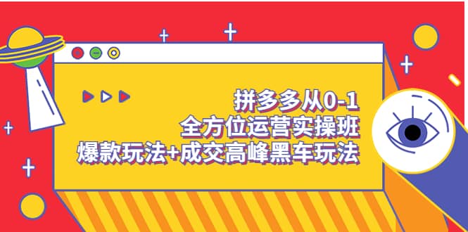 拼多多从0-1全方位运营实操班：爆款玩法+成交高峰黑车玩法（价值1280）-赛德副业库