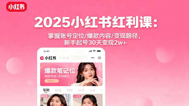 （16153期）2025小红书红利课：掌握账号定位/爆款内容/变现路径，新手起号30天变现2w+-赛德副业库