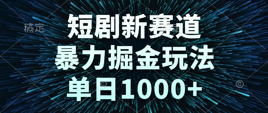 （14993期）短剧新赛道，暴力掘金玩法，单日1000+-赛德副业库