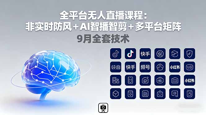 （16134期）全平台无人直播课程：非实时防风＋AI智播智剪＋多平台矩阵，9月全套技术-赛德副业库