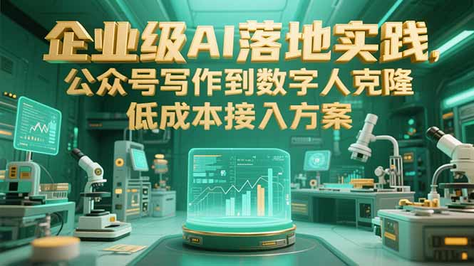（15305期）企业级AI落地实践，公众号写作到数字人克隆，低成本接入方案-赛德副业库