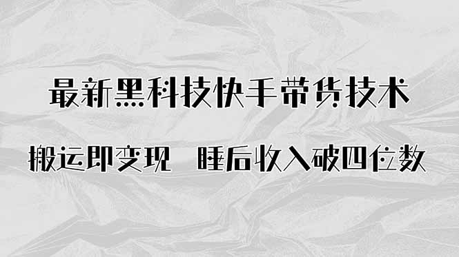 （15998期）搬运即变现！最新黑科技快手带货Ai搬运技术，睡后收入破四位数-赛德副业库