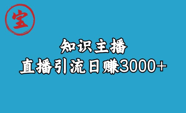知识主播直播引流日赚3000+（9节视频课）-赛德副业库