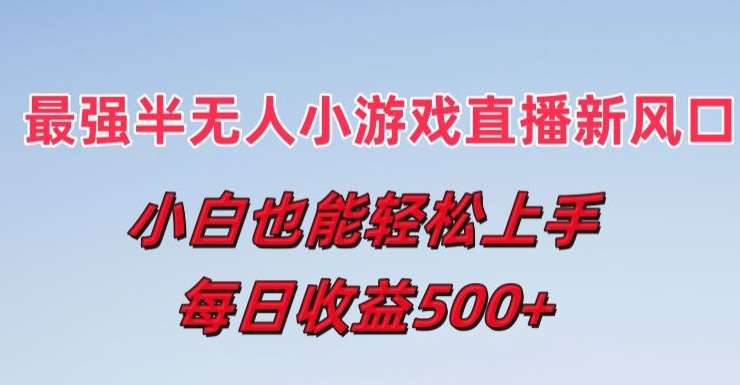 最强半无人直播小游戏新风口，小白也能轻松上手，每日收益5张【揭秘】-赛德副业库