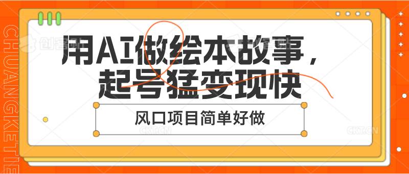 用AI做绘本故事，起号猛变现快，风口项目简单好做-赛德副业库