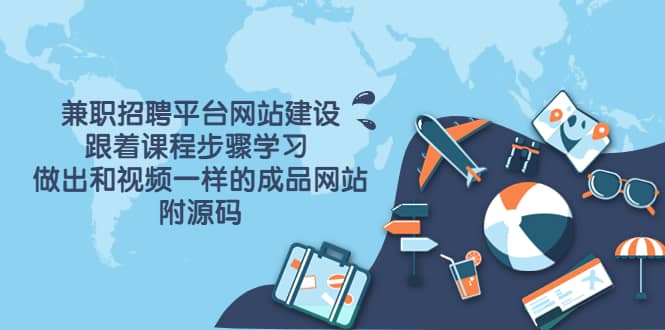兼职招聘平台网站建设，跟着课程步骤学习 做出一样的成品网站（附源码）-赛德副业库