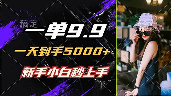 （12536期）一单9.9，一天到手5000+，不挑人，小白当天上手，制作作品只需1分钟-赛德副业库