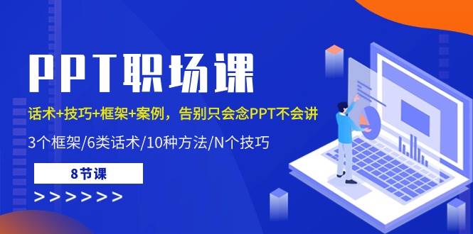 PPT职场课：话术+技巧+框架+案例，告别只会念PPT不会讲（8节课）-赛德副业库