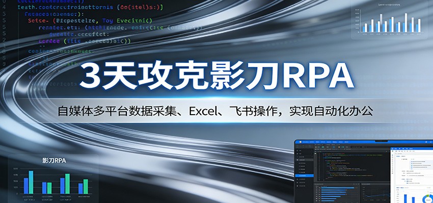 3天攻克影刀RPA:自媒体多平台数据采集、Excel 、飞书操作,实现自动化办公-赛德副业库