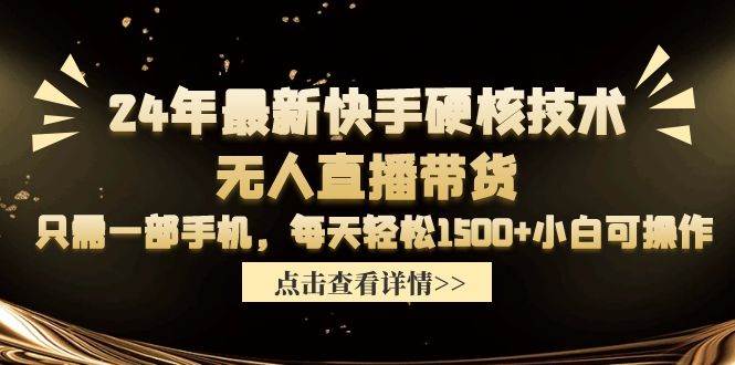 （9779期）24年最新快手硬核技术无人直播带货，只需一部手机 每天轻松1500+小白可操作-赛德副业库