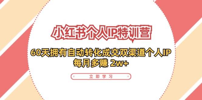 小红书个人IP陪跑营：两个月打造自动转化成交的多渠道个人IP，每月收入2w+（30节）-赛德副业库