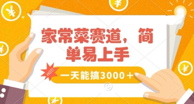 家常菜赛道掘金，流量爆炸！一天能搞‌3000＋不懂菜也能做，简单轻松且暴力！‌无脑操作就行了【揭秘】-赛德副业库