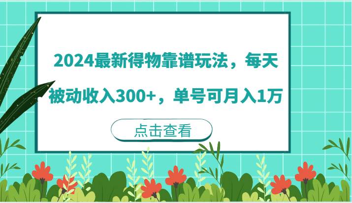 2024最新得物靠谱玩法，每天被动收入300+，单号可月入1万-赛德副业库