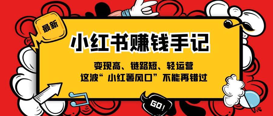 小红书赚钱手记，变现高、链路短、轻运营，这波“小红薯风口”不能再错过-赛德副业库