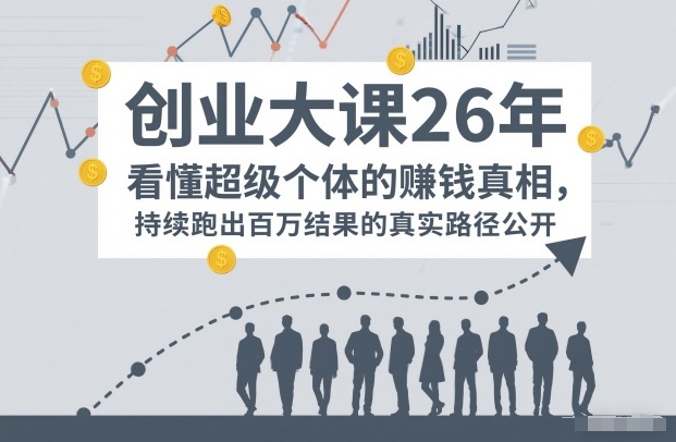 百万IP成交创业大课26年,看懂超级个体的賺钱真相,持续跑出百万结果的真实路径公开-赛德副业库