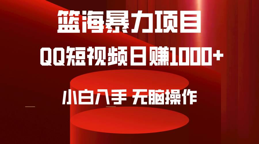 （9532期）2024年篮海项目，QQ短视频暴力赛道，小白日入1000+，无脑操作，简单上手。-赛德副业库