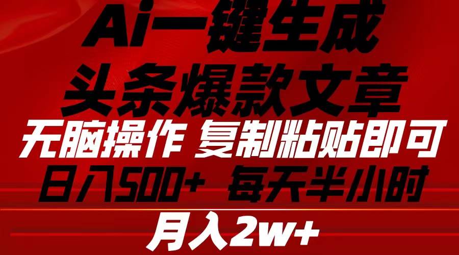 （10550期）Ai一键生成头条爆款文章 复制粘贴即可简单易上手小白首选 日入500+-赛德副业库