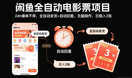 闲鱼全自动电影票项目，24h爆单不停，全自动发货+自动回复，无脑操作，日稳入3张【揭秘】-赛德副业库