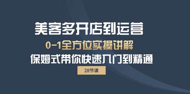 （10177期）美客多-开店到运营0-1全方位实战讲解 保姆式带你快速入门到精通（28节）-赛德副业库