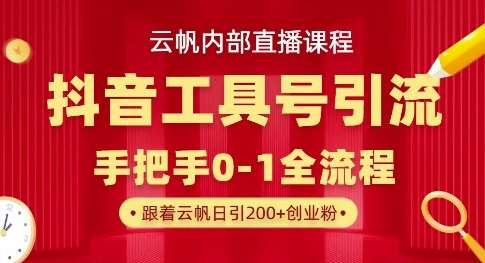 【云帆内部直播课】抖音工具号引流玩法，单号单日引300+精准创业粉-赛德副业库