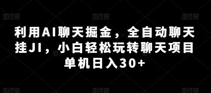 利用AI聊天掘金,全自动聊天挂JI,小白轻松玩转聊天项目 单机日入30+【揭秘】-赛德副业库