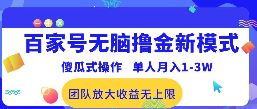 （10529期）百家号无脑撸金新模式，傻瓜式操作，单人月入1-3万！团队放大收益无上限！-赛德副业库