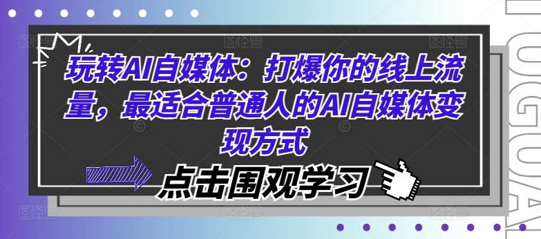 玩转AI自媒体:打爆你的线上流量,最适合普通人的AI自媒体变现方式-赛德副业库
