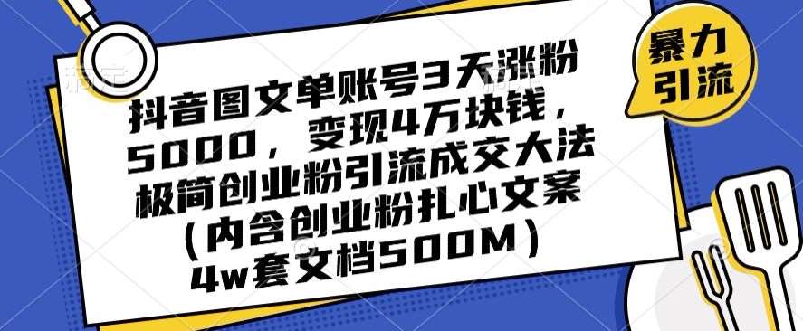 抖音图文单账号3天涨粉5000，变现4万块钱，极简创业粉引流成交大法-赛德副业库