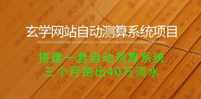 （10359期）玄学网站自动测算系统项目：搭建一套自动测算系统，三个月跑出40万流水-赛德副业库