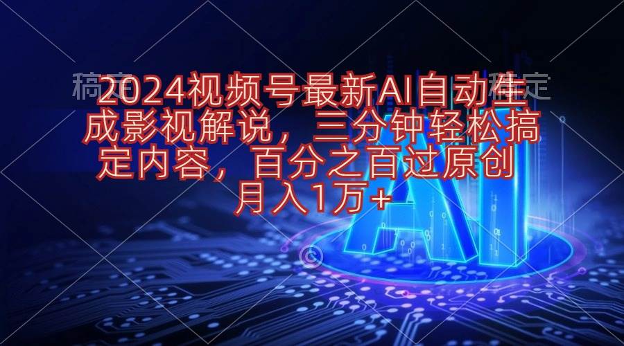 （10665期）2024视频号最新AI自动生成影视解说，三分钟轻松搞定内容，百分之百过原…-赛德副业库
