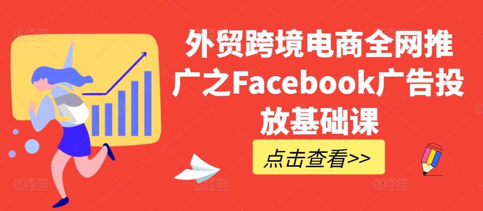 外贸跨境电商全网推广之Facebook广告投放基础课-赛德副业库