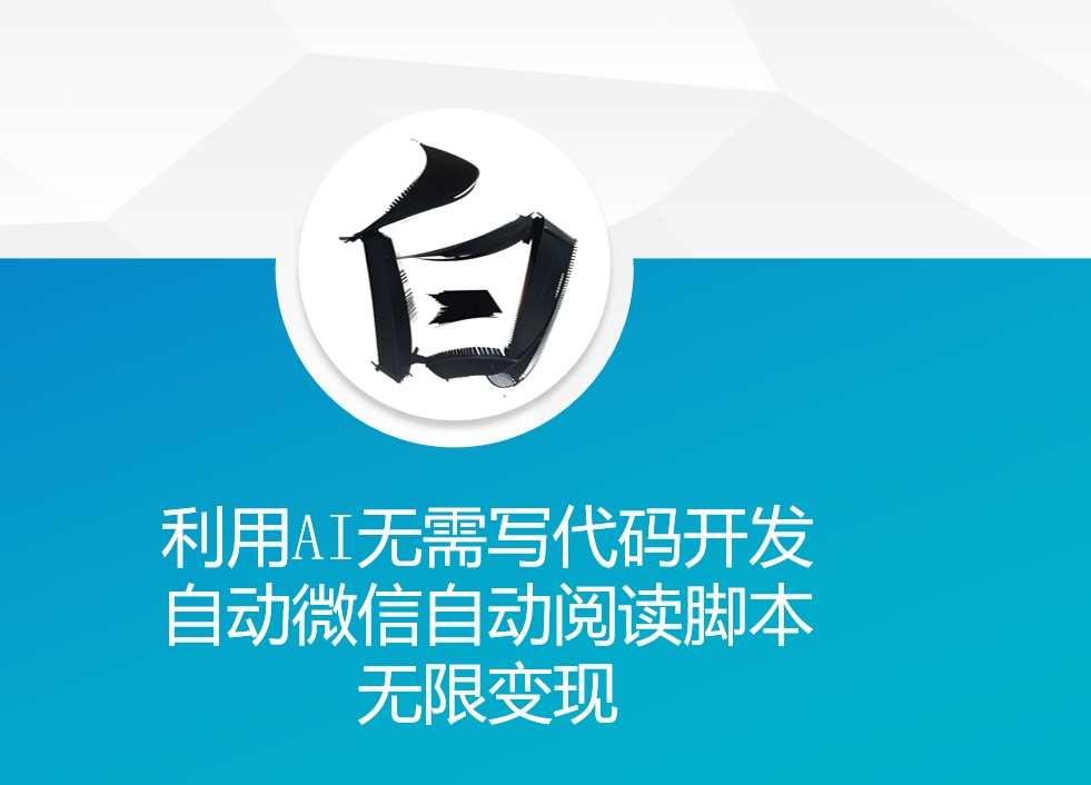 利用AI无需写代码开发自动微信自动阅读脚本无限变现 【揭秘】-赛德副业库