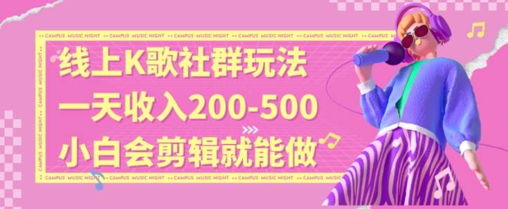 线上K歌社群结合脱单新玩法，无剪辑基础也能日入3位数，长期项目【揭秘】-赛德副业库