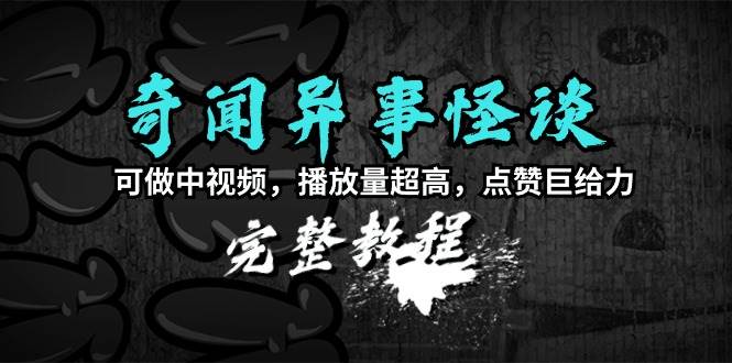 （9363期）奇闻异事怪谈完整教程，可做中视频，播放量超高，点赞巨给力（教程+素材）-赛德副业库
