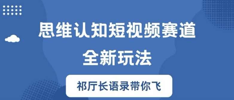 思维认知短视频赛道新玩法，胜天半子祁厅长语录带你飞【揭秘】-赛德副业库