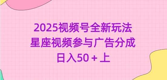 2025视频号全新玩法-星座视频参与广告分成,日入50+上-赛德副业库