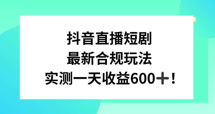 抖音直播短剧最新合规玩法，实测一天变现600+，教程+素材全解析【揭秘】-赛德副业库