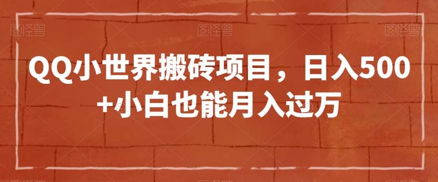 QQ小世界搬砖项目，日入500+小白也能月入过万【揭秘】-赛德副业库