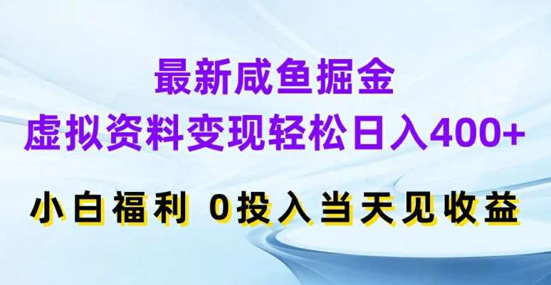 最新咸鱼掘金，虚拟资料变现，轻松日入400+，小白福利，0投入当天见收益【揭秘】-赛德副业库